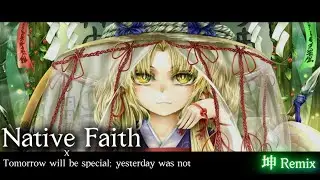 [東方Arrange] Native Faith x Tomorrow will be special, yesterday was not -『坤 Remix 』
