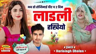 New Trending Song || अब तो रोजीनाई पीट च 2 दिन लाडली रखियो || Singer Harisingh Dholan 