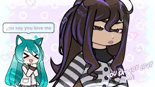 #imlanny | YOU SAY YOU LOVE ME!! &bull; gacha animation meme (It's not a ship!!)