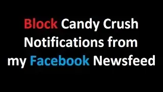 Blocking Candy Crush Notifications from Facebook Newsfeed (2013)
