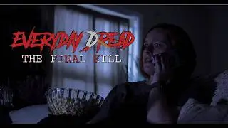 Everyday Dread: The Final Kill (Horror Comedy) Slasher