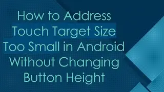 How to Address Touch Target Size Too Small in Android Without Changing Button Height