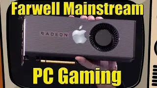 The End of Mainstream PC Gaming and People are Defending It!