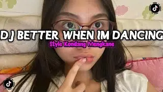 DJ BETTER WHEN IM DANCING STYLE KONDANG FULL REVERB SLOW BASS MENGKANE 2025