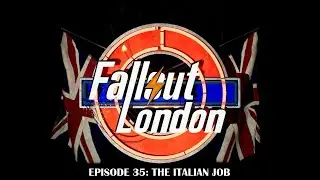 Fallout London - Ep 35 - The Italian Job