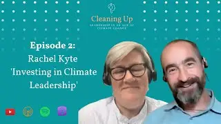Investing in Climate Leadership - Ep2: Rachel Kyte