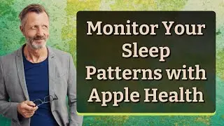 Monitor Your Sleep Patterns with Apple Health