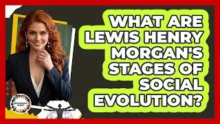 What Are Lewis Henry Morgan's Stages Of Social Evolution?
