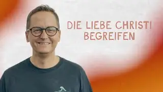 Die Liebe Christi begreifen - Pastor Peter
