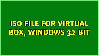 ISO file for virtual box, windows 32 bit