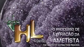 HL Minerais - O processo de extração de Ametista - The Amethyst extraction process