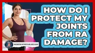 How Do I Protect My Joints From RA Damage?