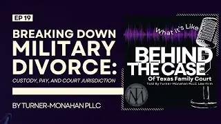 EP 19: Breaking Down Military Divorce: Custody, Pay, and Court Jurisdiction