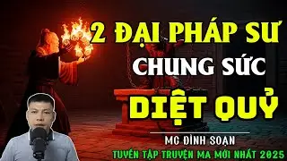 ĐÌNH SOẠN KỂ TRUYỆN MA: 2 ĐẠI PHÁP SƯ Chung Sức Diệt Quỷ  | CHUYỆN MA ĐÌNH SOẠN MỚI NHẤT