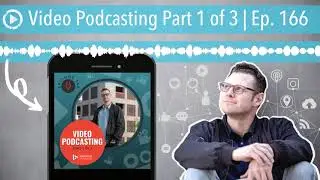 Video Podcasting Part 1 of 3 | Ep. 166