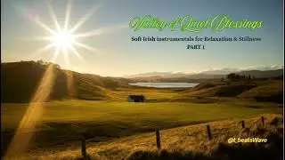Valley of Quiet Blessings   Soft Irish instrumentals for Relaxation & Stillness Part 1