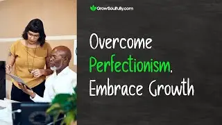 Steps to Overcome Perfectionism and Embrace Personal Growth