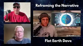 Reframing the Narrative  w Flat Earth Dave