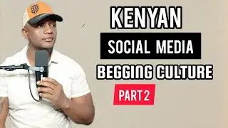 KENYAN SOCIAL MEDIA BEGGING CULTURE PT 2
