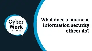 What does a business information security officer do? | Cyber Work Podcast
