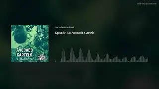 Episode 73: Avocado Cartels