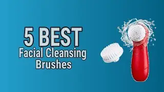 5 Best Facial Cleansing Brushes 2021