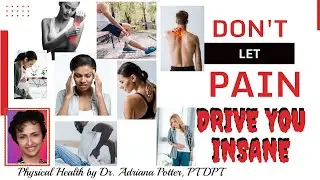 DON'T LET PAIN DRIVE YOU INSANE - NEW SERIES  on Physical Health by Dr. Adriana Potter, PT DPT
