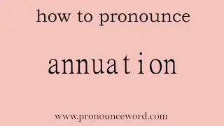 annuation: How to pronounce annuation in english (correct!).Start with A. Learn from me.