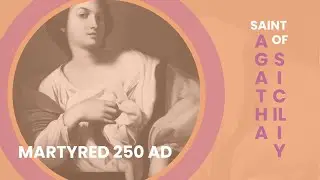 St. Agatha of Sicily: Beauty and Abandonment To God