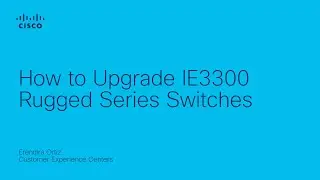 How to Upgrade Cisco IE3300 Rugged Series Switches | Step-by-Step Guide for Industrial Networks
