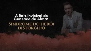 A Raiz invisível do cansaço da alma: Sindrome do Herói Distorcido