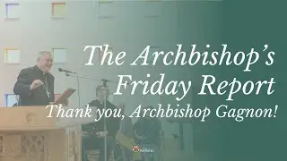 March 7, 2025: The Archbishop's Final Friday Report