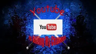 Youtube Is Killing My Channel
