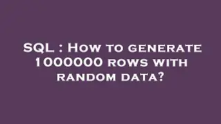 SQL : How to generate 1000000 rows with random data?