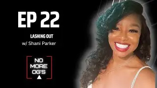 No More OG's Podcast  EP 22: Lashing Out w: Shani Parker