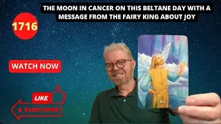 MOON IN CANCER & A DAY TO CELEBRATE BELTANE WITH A MESSAGE FROM THE FAIRY KING ABOUT JOY
