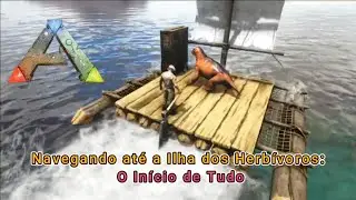 ARK - Navegando at&eacute; a ilha do Herb&iacute;voros - O in&iacute;cio de Tudo.
