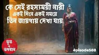 কে সেই রহস্যময়ী নারী যাকে একই দিনে একই সময়ে তিন জায়গায় দেখা যায় Episode588@bhootobhogoban