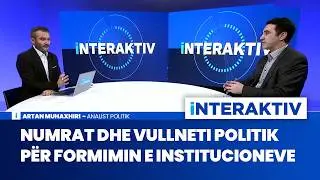 Numrat dhe vullneti politik për formimin e institucioneve | Artan Muhaxhiri, LIVE në Interaktiv