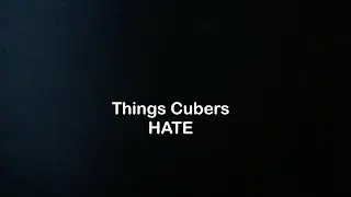 Things Cubers HATE
