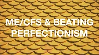 ME/CFS & Beating Perfectionism