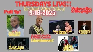 Be Real with D-Real; Thursdays Live; 9-18-2025!!!