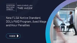 Employment Law This Week&reg; - New FLSA Notice Standard, DOL&rsquo;s PAID Program, Axed Wage & Hour Penalties