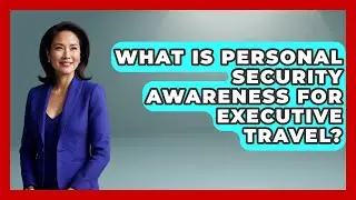 What Is Personal Security Awareness For Executive Travel? | Etiquette for Executives News