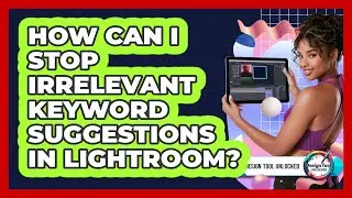 How Can I Stop Irrelevant Keyword Suggestions In Lightroom? - Design Tool Unlocked