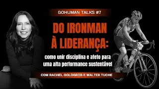 GoHuman Talks #07 &ndash; Do Ironman &agrave; lideran&ccedil;a como unir disciplina e afeto para uma alta performance