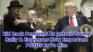 Kid Rock Performs At Detroit Trump Rally & Expresses How Important POTUS Is To Him