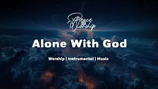 Alone With God | Soaking Worship Music for Prayer || Instrumental Worship | Peace in Worship