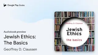 Jewish Ethics: The Basics by Geoffrey D. Claussen &middot; Audiobook preview