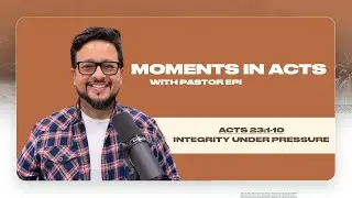 Ep. 111 🎙️ Integrity Under Pressure // Moments in Acts with Pastor Epi